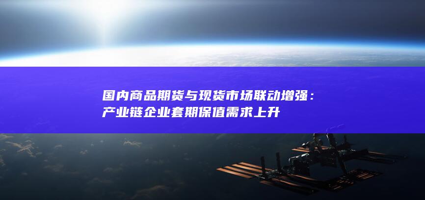 产业链企业套期保值需求上升