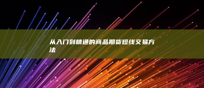 从入门到精通的商品期货短线交易方法