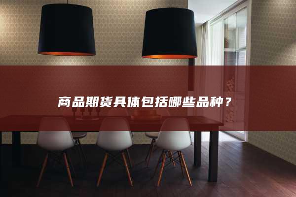 商品期货具体包括哪些品种