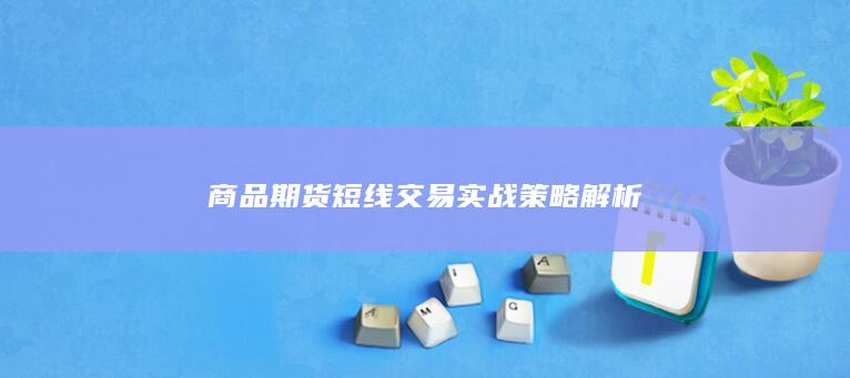 商品期货短线交易实战策略解析