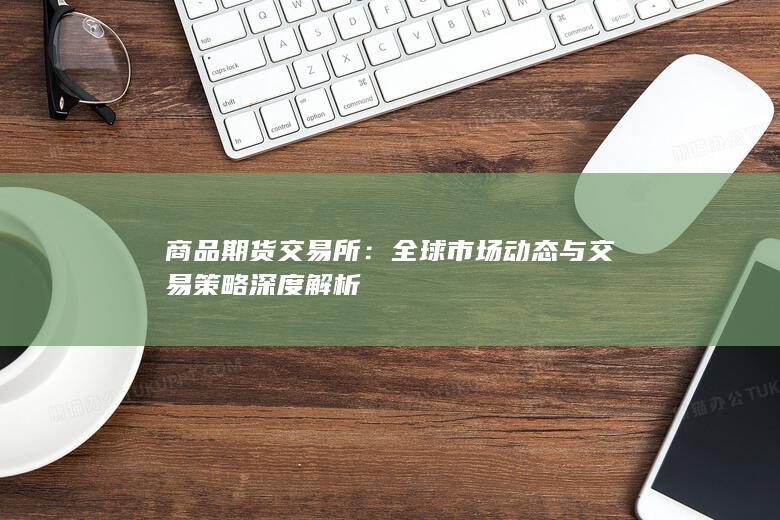 全球市场动态与交易策略深度解析