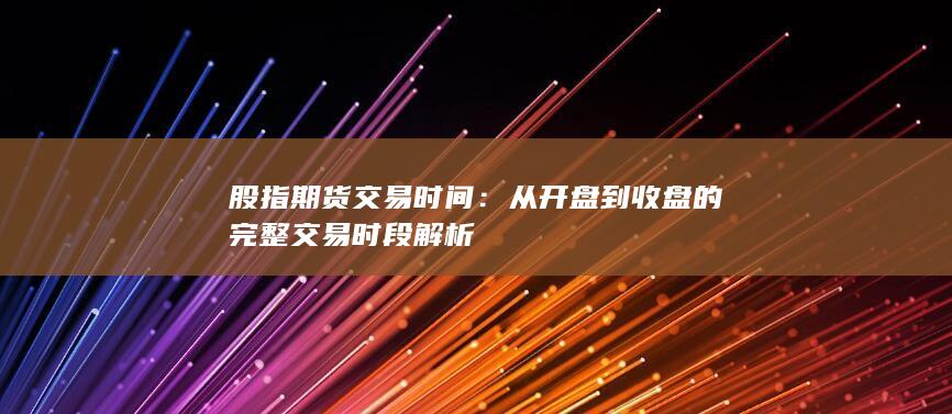 从开盘到收盘的完整交易时段解析
