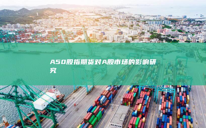 A50股指期货对A股市场的影响研究