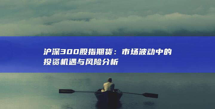 市场波动中的投资机遇与风险分析