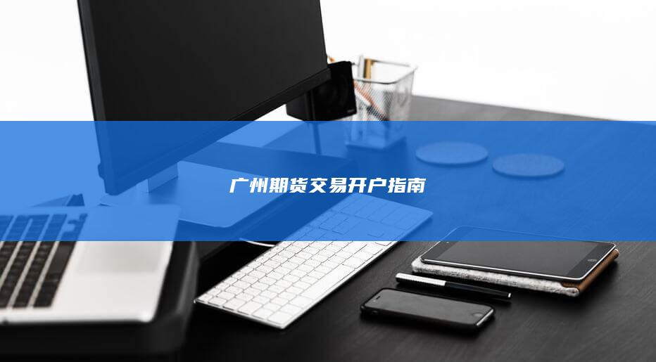 广州期货交易开户指南