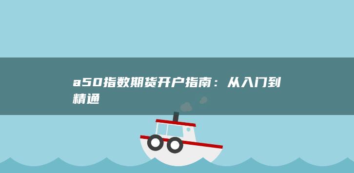 a50指数期货开户指南