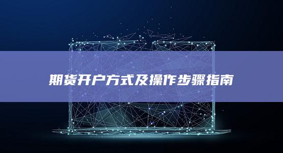 期货开户方式及操作步骤指南