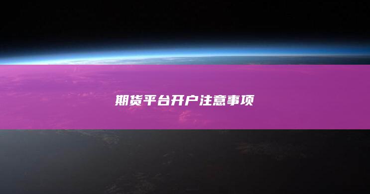 期货平台开户注意事项