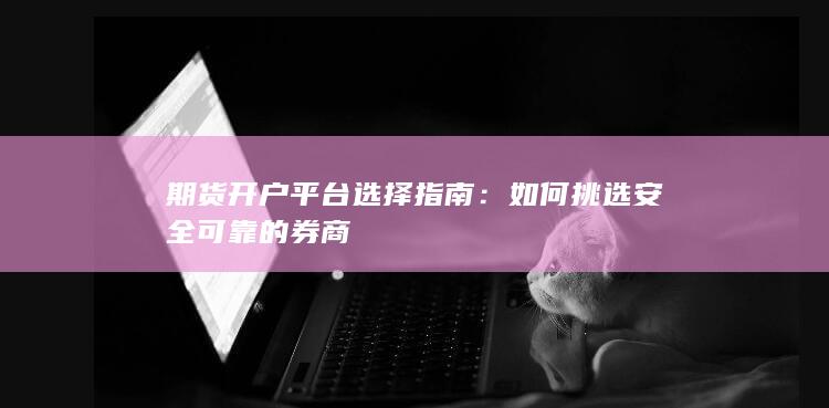 期货开户平台选择指南