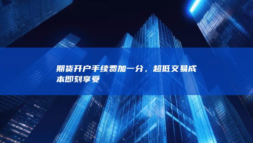 期货开户手续费加一分