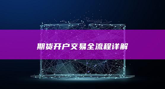 期货开户交易全流程详解