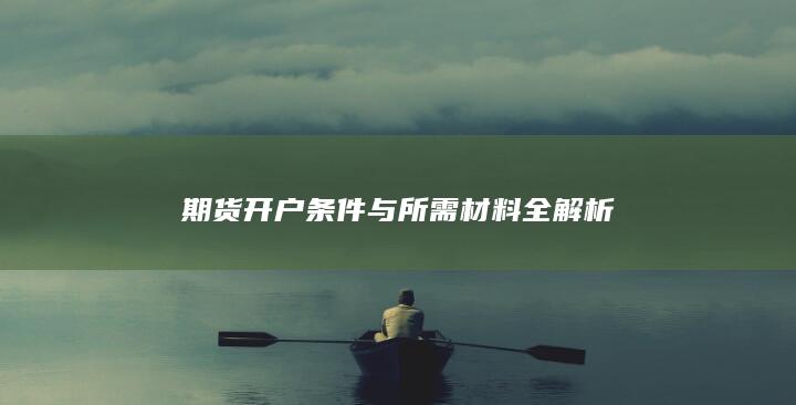 期货开户条件与所需材料全解析