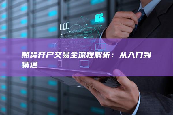 期货开户交易全流程解析