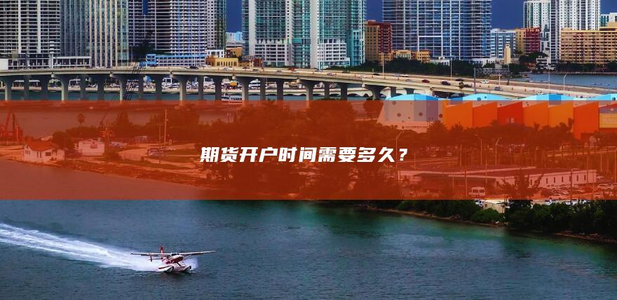 期货开户时间需要多久