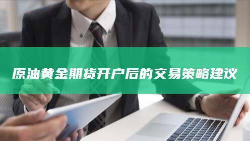 原油黄金期货开户后的交易策略建议