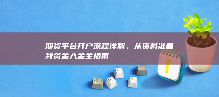 从资料准备到资金入金全指南