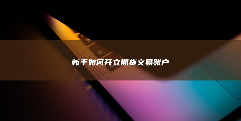 新手如何开立期货交易账户