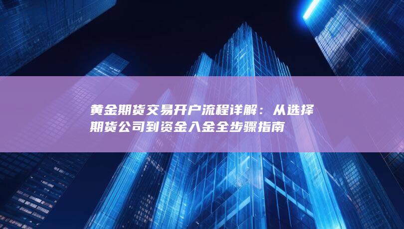 从选择期货公司到资金入金全步骤指南