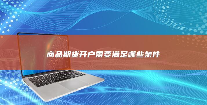 商品期货开户需要满足哪些条件