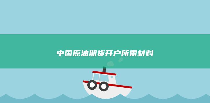 中国原油期货开户所需材料