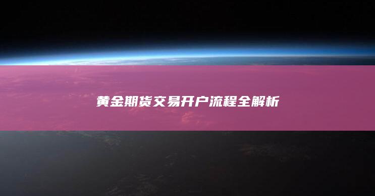 黄金期货交易开户流程全解析