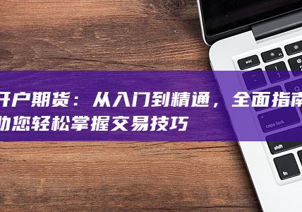 全面指南助您轻松掌握交易技巧