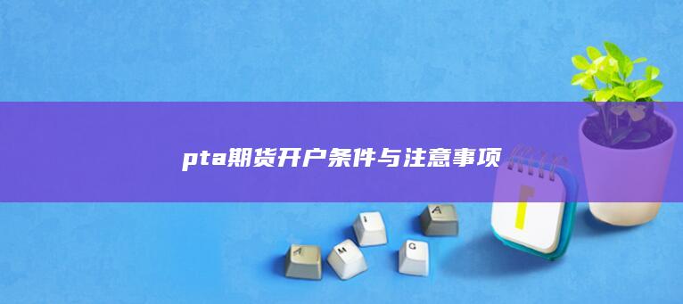 pta期货开户条件与注意事项