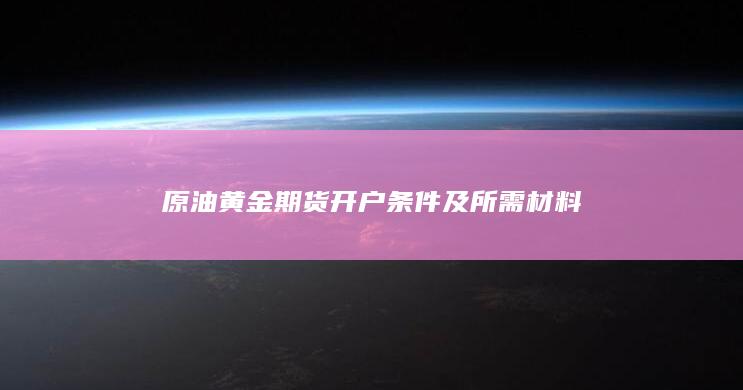 原油黄金期货开户条件及所需材料