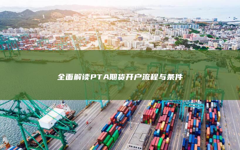 全面解读PTA期货开户流程与条件