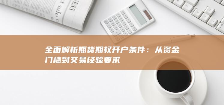 全面解析期货期权开户条件
