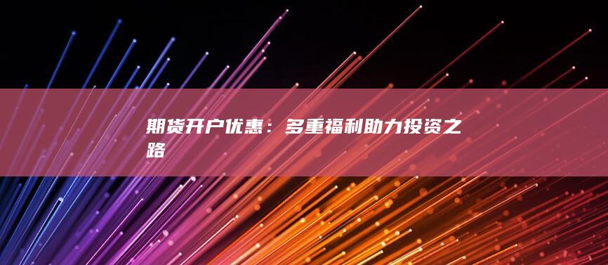 多重福利助力投资之路