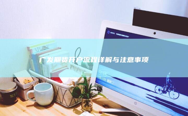 广发期货开户流程详解与注意事项