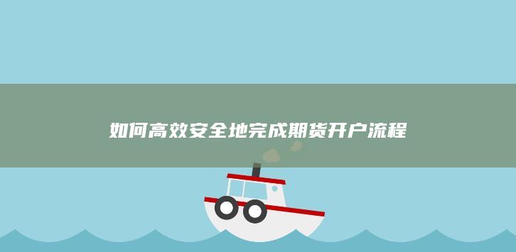 如何高效安全地完成期货开户流程