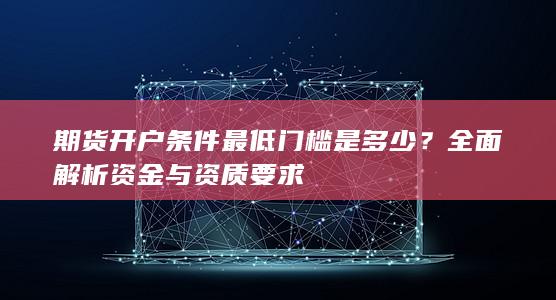 期货开户条件最低门槛是多少