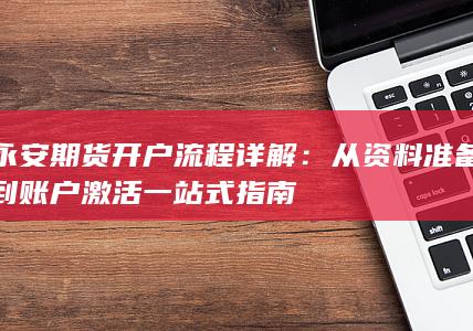 从资料准备到账户激活一站式指南