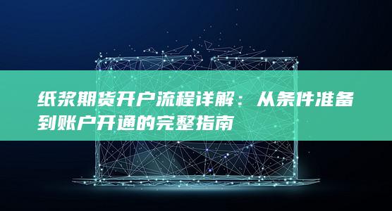 纸浆期货开户流程详解