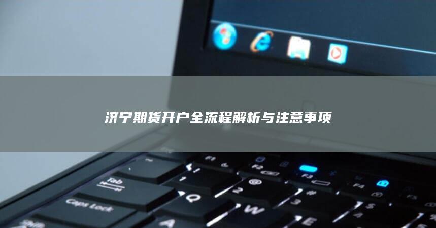 济宁期货开户全流程解析与注意事项