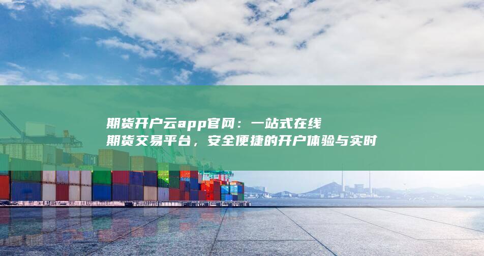 安全便捷的开户体验与实时行情分析