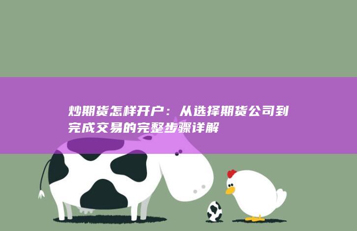 从选择期货公司到完成交易的完整步骤详解