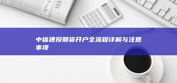 中信建投期货开户全流程详解与注意事项