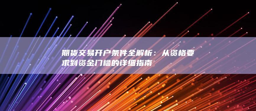 期货交易开户条件全解析