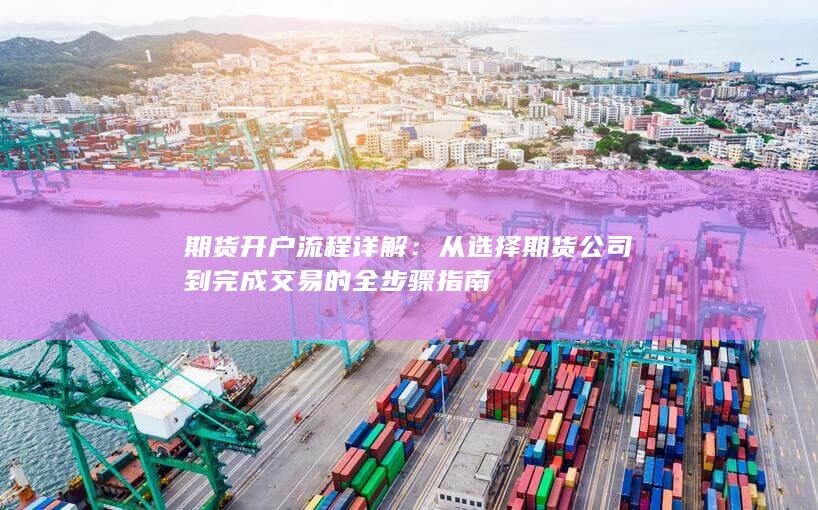 从选择期货公司到完成交易的全步骤指南