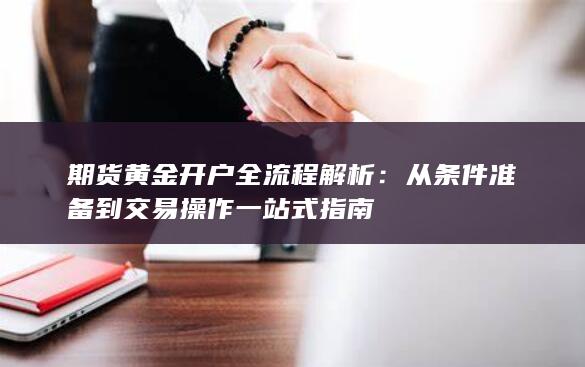 从条件准备到交易操作一站式指南