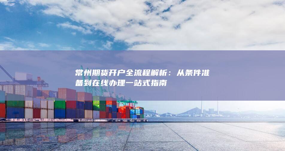 常州期货开户全流程解析