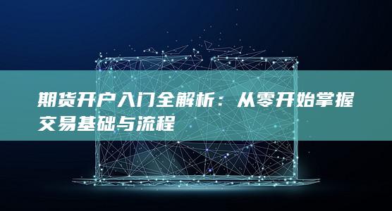 期货开户入门全解析