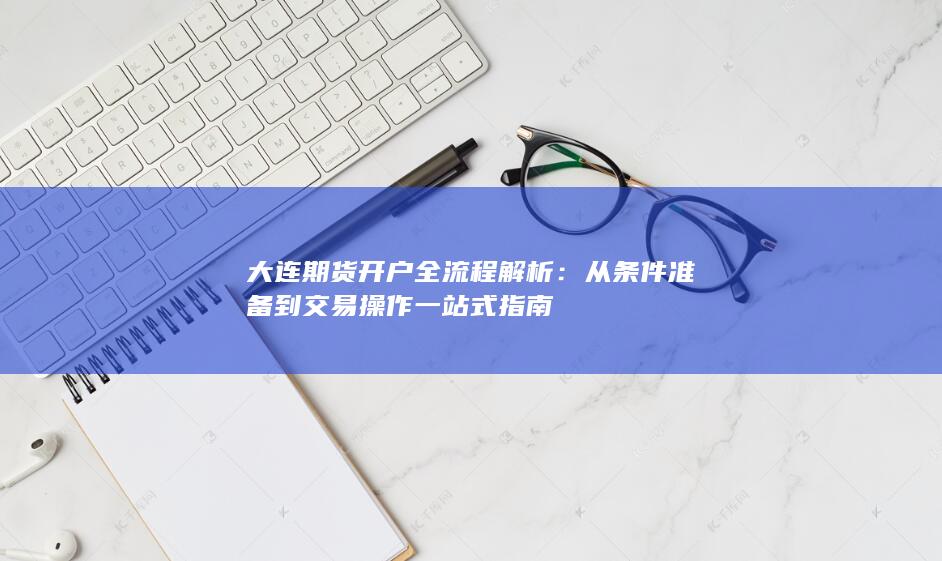 从条件准备到交易操作一站式指南