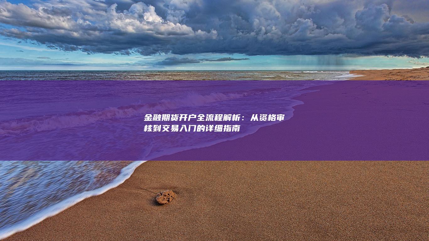 从资格审核到交易入门的详细指南