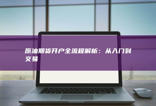 原油期货开户全流程解析