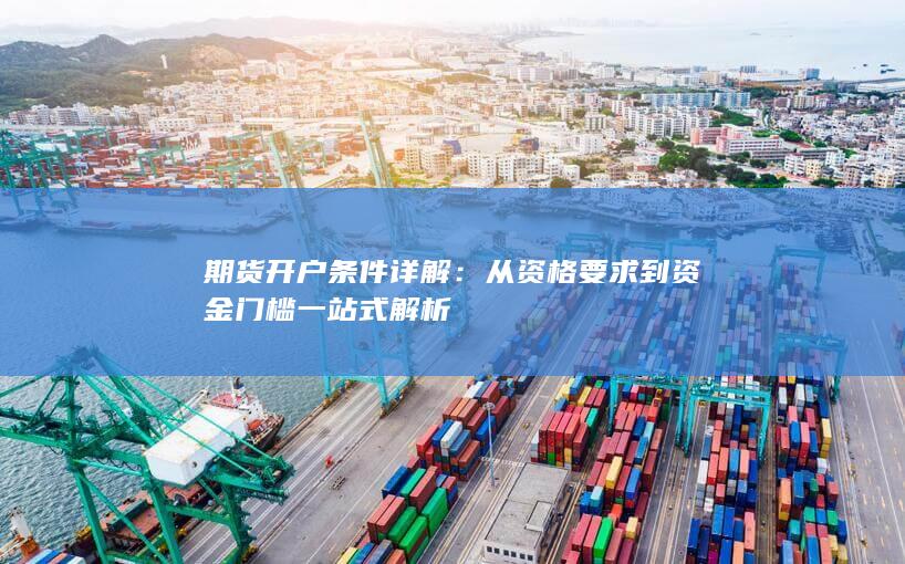 从资格要求到资金门槛一站式解析