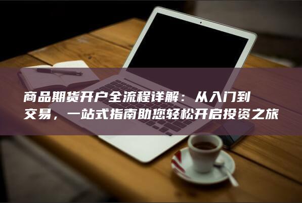 商品期货开户全流程详解